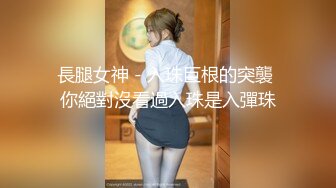 長腿女神 - 入珠巨根的突襲 你絕對沒看過入珠是入彈珠