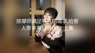 按摩师满足客人的需求,给客人带来美好的体验 上集