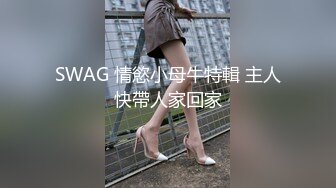 SWAG 情慾小母牛特輯 主人快帶人家回家