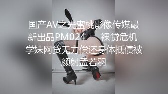 国产AV之光蜜桃影像传媒最新出品PM024 ❤️裸贷危机 学妹网贷无力偿还身体抵债被颜射孟若羽