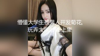 懵懂大学生被男人开发菊花,玩弄大屌射精 上集