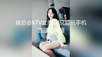 夜总会KTV女厕TP只顾玩手机的蓝裙美眉