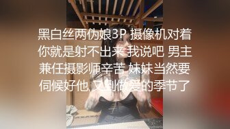 黑白丝两伪娘3P 摄像机对着你就是射不出来 我说吧 男主兼任摄影师辛苦 妹妹当然要伺候好他 又到做爱的季节了