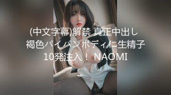 (中文字幕)解禁 真正中出し 褐色パイパンボディに生精子10発注入！ NAOMI