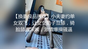 【换妻极品探花】小夫妻约单女双飞，让女女奶子互舔，骑脸舔逼深喉，激情爆操骚逼