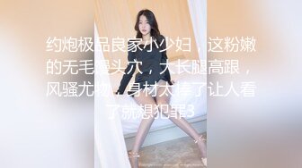 约炮极品良家小少妇，这粉嫩的无毛馒头穴，大长腿高跟，风骚尤物，身材太棒了让人看了就想犯罪3