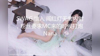 SWAG 慎入 闯红灯无套内射，粉丝要求MC来的时候打炮 Nana