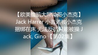 【欧美腹肌大屌帅哥小杰克】Jack Harrer 小吉诺被小杰克捆绑在床 无法反抗只能被操 Jack, Gino 【第02集】