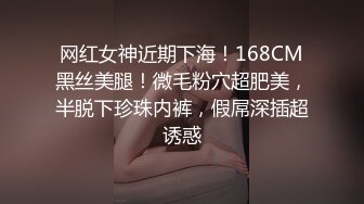 网红女神近期下海！168CM黑丝美腿！微毛粉穴超肥美，半脱下珍珠内裤，假屌深插超诱惑