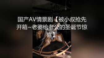 国产AV情景剧【被小叔抢先开箱~老婆给老公的圣诞节惊喜】