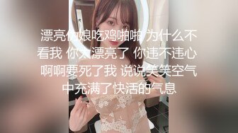 漂亮伪娘吃鸡啪啪 为什么不看我 你太漂亮了 你违不违心 啊啊要死了我 说说笑笑空气中充满了快活的气息