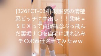 [326FCT-034] 制服姿の清楚系ビッチに中出し！！趣味＝ＳＥＸって貞操観念ぶっ飛んだ裏垢Ｊ〇を自宅に連れ込みチ〇ポ奉仕させてみたｗｗ