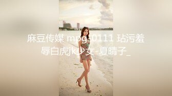 麻豆传媒 mpg-0111 玷污羞辱白虎jk少女-夏晴子_