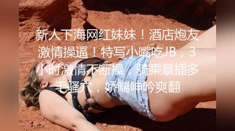 新人下海网红妹妹！酒店炮友激情操逼！特写小嘴吃JB，3小时激情不断操，骑乘暴插多毛骚穴，娇喘呻吟爽翻