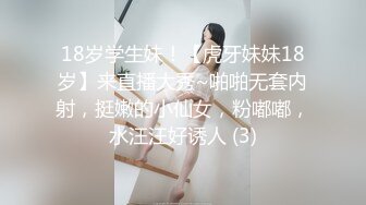 18岁学生妹！【虎牙妹妹18岁】来直播大秀~啪啪无套内射，挺嫩的小仙女，粉嘟嘟，水汪汪好诱人 (3)