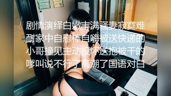 剧情演绎白嫩丰满骚妻寂寞难耐家中自慰棒自嗨被送快递的小哥撞见主动投怀送抱被干的嗲叫说不行了高潮了国语对白