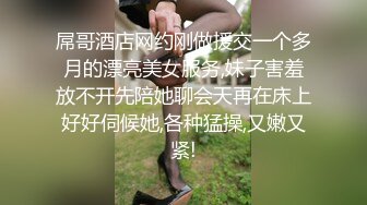 屌哥酒店网约刚做援交一个多月的漂亮美女服务,妹子害羞放不开先陪她聊会天再在床上好好伺候她,各种猛操,又嫩又紧!