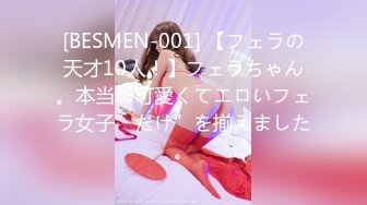 [BESMEN-001] 【フェラの天才10人！】フェラちゃん。本当に可愛くてエロいフェラ女子”だけ”を揃えました。