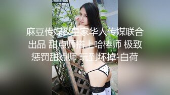 麻豆传媒&皇家华人传媒联合出品 甜点师搭上哈棒师 极致惩罚甜点师 玩到坏掉-白荷